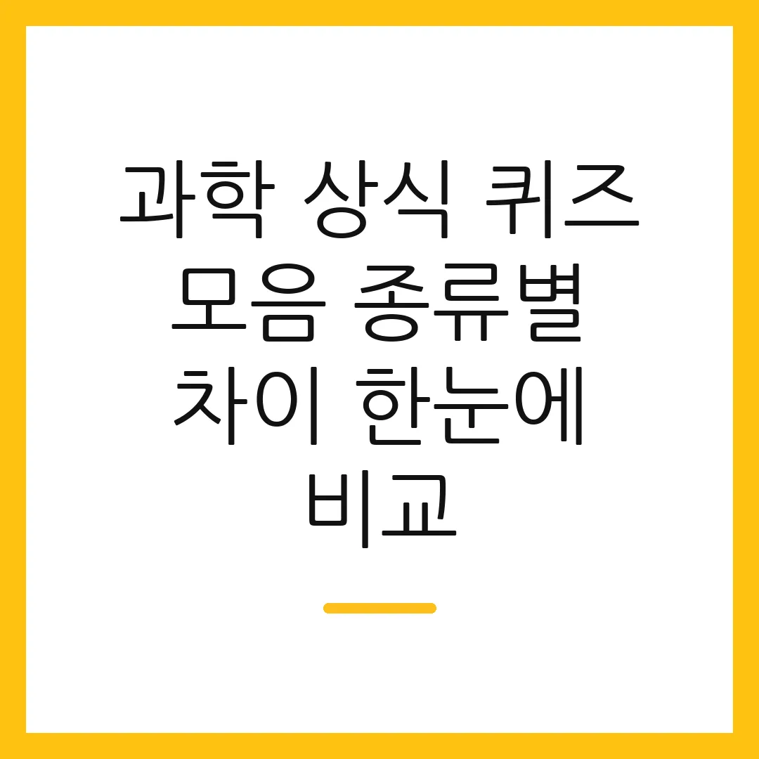 과학 상식 퀴즈 모음 종류별 차이 한눈에 비교